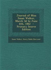 Journal of Miss Susan Walker, March 3D to June 6th, 1862 - Primary Source Edition,129471080X,9781294710806