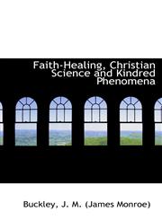 Faith-Healing, Christian Science and Kindred Phenomena,1110822103,9781110822102