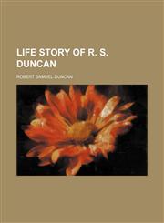 Life story of R. S. Duncan,1155123441,9781155123448