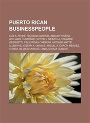 Puerto Rican businesspeople Luis A. Ferré, Richard Carrión, Amaury Rivera, William R. Cumpiano, Víctor J. Montilla, Eduardo Georgetti, Felix Rigau Carrera, Antonio Mattei Lluberas, Joseph A. Unanue, Miguel A. García Méndez, Teresa de Dios Unanue,1155259033,9781155259031