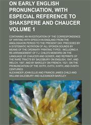 On Early English Pronunciation, with Especial Reference to Shakspere and Chaucer; Containing an Investigation of the Correspondence of Writing with Speech in England from the Anglosaxon Period to the Present Day, Preceded by a Volume 1,1236747356,9781236747358