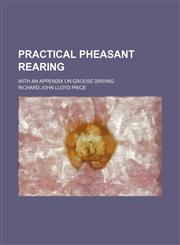 Practical pheasant rearing; with an appendix on grouse driving,1150117184,9781150117183