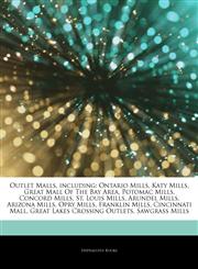 Articles On Outlet Malls, including Ontario Mills, Katy Mills, Great Mall Of The Bay Area, Potomac Mills, Concord Mills, St. Louis Mills, Arundel Mills, Arizona Mills, Opry Mills, Franklin Mills, Cincinnati Mall,1244670464,9781244670464