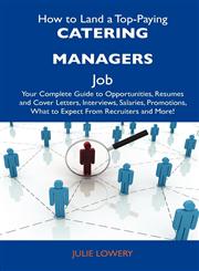 How to Land a Top-Paying Catering Managers Job Your Complete Guide to Opportunities, Resumes and Cover Letters, Interviews, Salaries, Promotions, Wha,1486103804,9781486103805