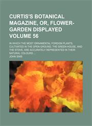 Curtis's botanical magazine, or, flower-garden displayed; in which the most ornamental foreign plants, cultivated in the open ground, the green-house, and the stove, are accurately represented in their natural colours  Volume 56,1154003027,9781154003024