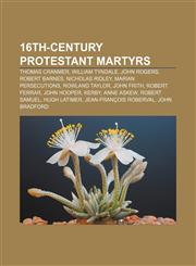 16th-century Protestant martyrs Thomas Cranmer, William Tyndale, John Rogers, Robert Barnes, Nicholas Ridley, Marian Persecutions,1155142004,9781155142005