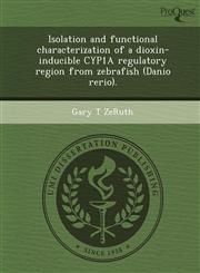 Isolation and functional characterization of a dioxin-inducible CYP1A regulatory region from zebrafish (Danio rerio).,1249827787,9781249827788