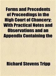 Forms and Precedents of Proceedings in the High Court of Chancery; With Practical Notes and Observations and an Appendix Containing the,1151839434,9781151839435