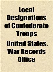 Local Designations of Confederate Troops,1151841129,9781151841124