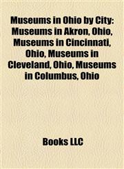 Museums in Ohio by City Museums in Akron, Ohio, Museums in Cincinnati, Ohio, Museums in Cleveland, Ohio, Museums in Columbus, Ohio,1158168373,9781158168378