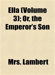 Ella (Volume 3); Or, the Emperor's Son,1153377268,9781153377263