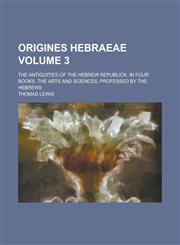 Origines Hebraeae; The Antiquities Of The Hebrew Republick. In Four Books. The Arts and Sciences, professed by the Hebrews Volume 3,123696280X,9781236962805