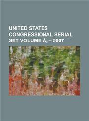 United States Congressional Serial Set Volume a 5667,1234071770,9781234071776