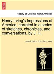 Henry Irving's Impressions of America, narrated in a series of sketches, chronicles, and conversations, by J. H. Vol. I.,1241307393,9781241307394
