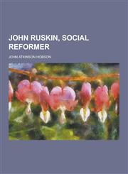 John Ruskin, Social Reformer,1230315284,9781230315287