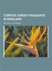 Corpus Christi Pageants in England,123031072X,9781230310725