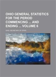 Ohio general statistics for the period commencing  and ending  Volume 6,1159623015,9781159623012