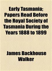Early Tasmania; Papers Read Before the Royal Society of Tasmania During the Years 1888 to 1899,115468895X,9781154688955