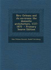 New Orleans and Its Environs; The Domestic Architecture, 1727-1870 - Primary Source Edition,1293639370,9781293639375