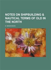 Notes on shipbuilding & nautical terms of old in the North,1154457966,9781154457964
