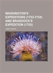 Washington's Expeditions (1753-1754) and Braddock's Expedition (1755),115169133X,9781151691330