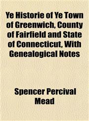 Ye Historie of Ye Town of Greenwich, County of Fairfield and State of Connecticut, With Genealogical Notes,1155115740,9781155115740