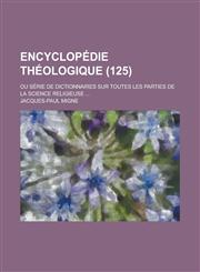 Encyclopedie Theologique; Ou Serie de Dictionnaires Sur Toutes Les Parties de La Science Religieuse ... (125),1234408627,9781234408626