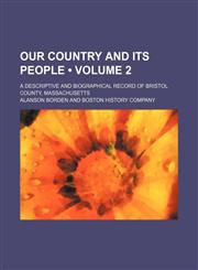 Our Country and Its People (Volume 2); A Descriptive and Biographical Record of Bristol County, Massachusetts,1150988681,9781150988684