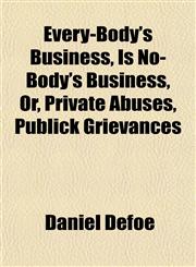 Every-Body's Business, Is No-Body's Business, Or, Private Abuses, Publick Grievances,1152903020,9781152903029