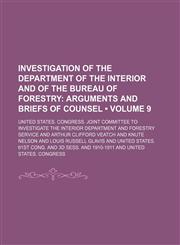 Investigation of the Department of the Interior and of the Bureau of Forestry (Volume 9); Arguments and Briefs of Counsel,1153973162,9781153973168