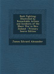 Bush Fighting Illustrated by Remarkable Actions and Incidents of the Maori War in New Zealand - Primary Source Edition,1295719045,9781295719044