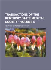 Transactions of the Kentucky State Medical Society  (Volume 5),145898608X,9781458986085