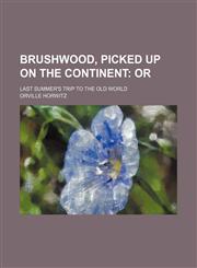Brushwood, picked up on the continent;  or. Last summer's trip to the Old world,1154027554,9781154027556