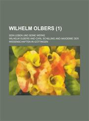 Wilhelm Olbers; Sein Leben Und Seine Werke (1 ),1153515407,9781153515405
