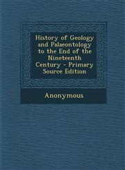 History of Geology and Palaeontology to the End of the Nineteenth Century - Primary Source Edition,1294389459,9781294389453
