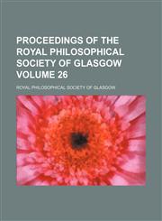 Proceedings of the Royal Philosophical Society of Glasgow Volume 26,1150780851,9781150780851
