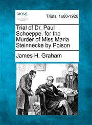 Trial of Dr. Paul Schoeppe. for the Murder of Miss Maria Steinnecke by Poison,1275492940,9781275492943