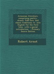 Armenian Literature, Comprising Poetry, Drama, Folk-Lore, and Classic Traditions; Tr. Into English for the First Time, with a Special Introduction - P,1287807550,9781287807551