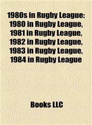 1980s in Rugby League 1980 in Rugby League, 1981 in Rugby League, 1982 in Rugby League, 1983 in Rugby League, 1984 in Rugby League,1157750567,9781157750567