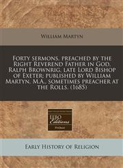Forty sermons. preached by the Right Reverend Father in God, Ralph Brownrig, late Lord Bishop of Exeter; published by William Martyn, M.A., sometimes preacher at the Rolls. (1685),1171257244,9781171257240