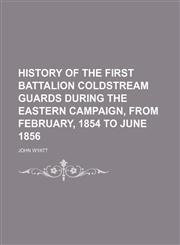 History of the First Battalion Coldstream Guards During the Eastern Campaign, from February, 1854 to June 1856,1151532401,9781151532404