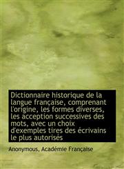 Dictionnaire historique de la langue française, comprenant l'origine, les formes diverses, les accep,1115625071,9781115625074