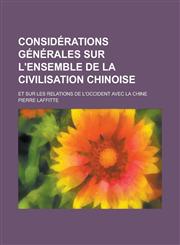 Considerations Generales Sur L'Ensemble de La Civilisation Chinoise; Et Sur Les Relations de L'Occident Avec La Chine,1153463156,9781153463157