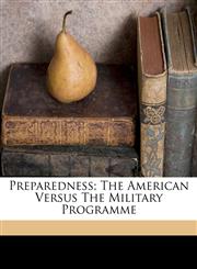 Preparedness; the American versus the military programme,1172191123,9781172191123