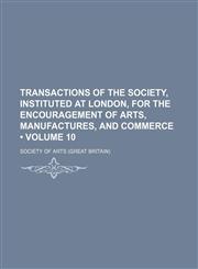 Transactions of the Society, Instituted at London, for the Encouragement of Arts, Manufactures, and Commerce (Volume 10),1154110982,9781154110982