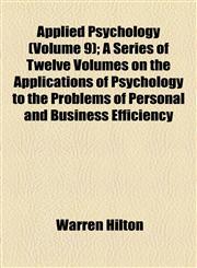 Applied Psychology (Volume 9); A Series of Twelve Volumes on the Applications of Psychology to the Problems of Personal and Business Efficiency,1154575128,9781154575125