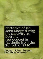 Narrative of Mr. John Dodge during his captivity at Detroit, reproduced in facsimile from the 2d. ed,1110325703,9781110325702