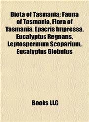 Biota of Tasmania Fauna of Tasmania, Flora of Tasmania, Epacris Impressa, Eucalyptus Regnans, Leptospermum Scoparium, Eucalyptus Globulus,1157981747,9781157981749