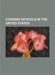 Cooking Schools in the United States Art Institute of Atlanta, Baltimore International College, Boston Cooking School, Bread Project, California Culi,1230750037,9781230750033
