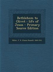 Bethlehem to Olivet Life of Jesus - Primary Source Edition,1289687846,9781289687847